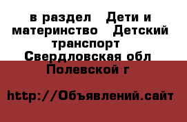  в раздел : Дети и материнство » Детский транспорт . Свердловская обл.,Полевской г.